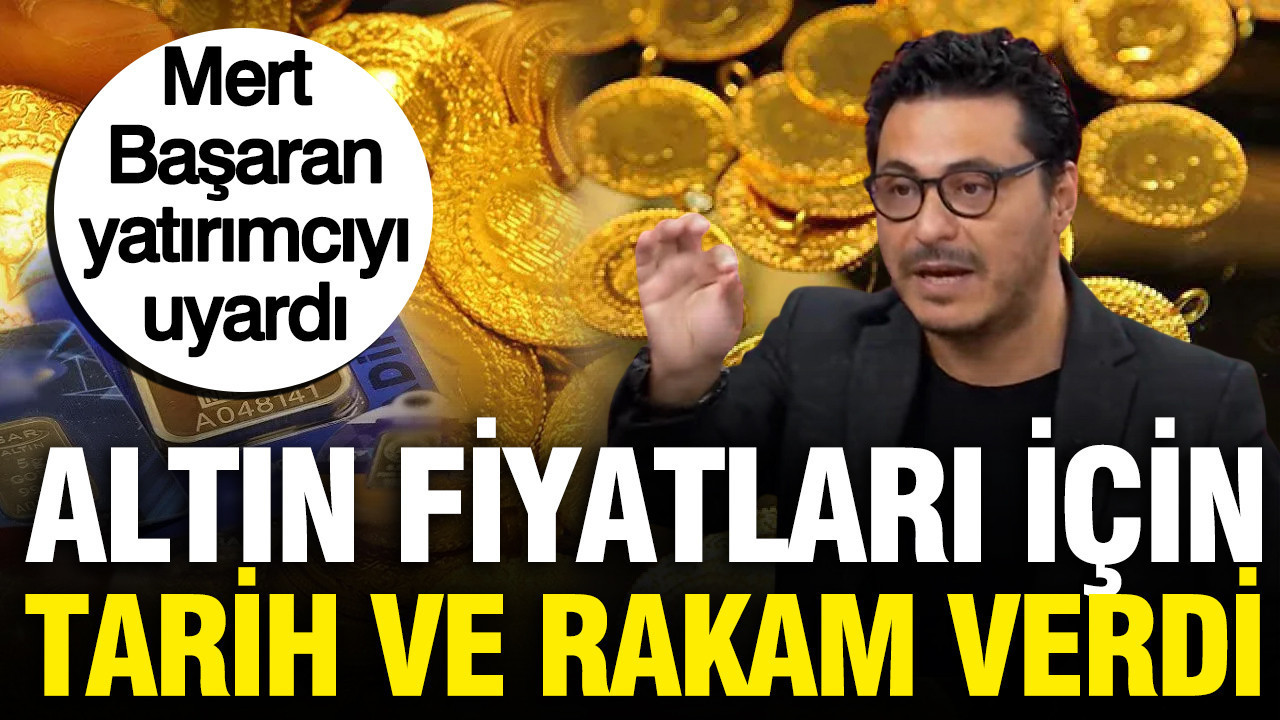 Mert Başaran altın fiyatları için rakam ve tarih verdi: Yatırımcıyı uyardı